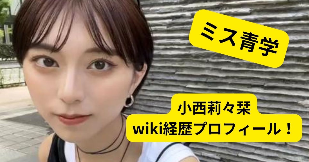 小西莉々栞のwiki経歴プロフィール！